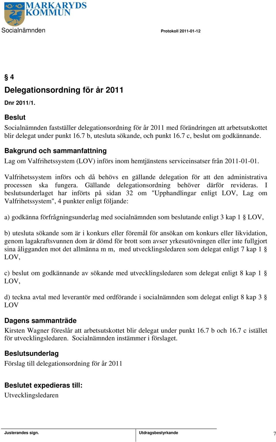 Valfrihetssystem införs och då behövs en gällande delegation för att den administrativa processen ska fungera. Gällande delegationsordning behöver därför revideras.