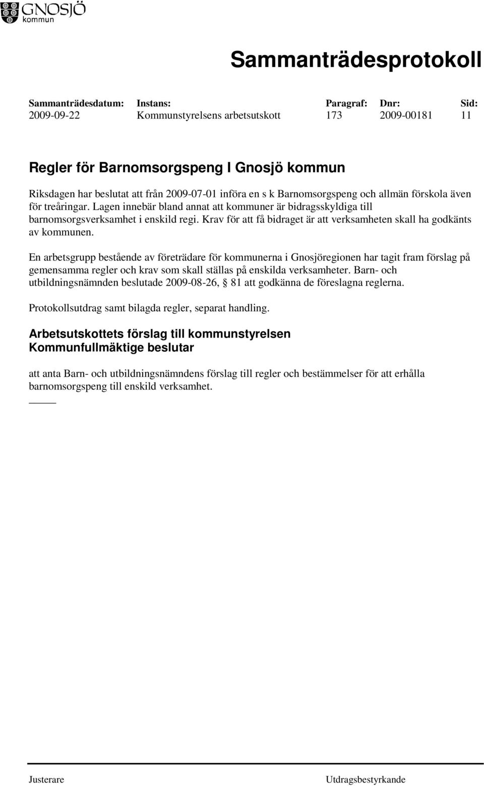 En arbetsgrupp bestående av företrädare för kommunerna i Gnosjöregionen har tagit fram förslag på gemensamma regler och krav som skall ställas på enskilda verksamheter.