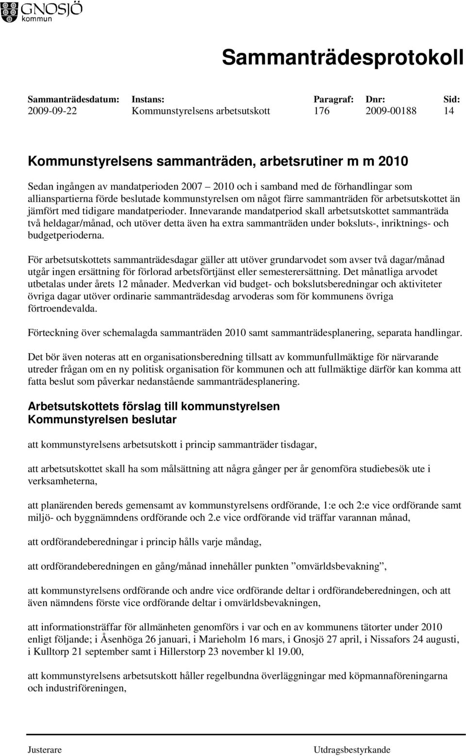 Innevarande mandatperiod skall arbetsutskottet sammanträda två heldagar/månad, och utöver detta även ha extra sammanträden under boksluts-, inriktnings- och budgetperioderna.
