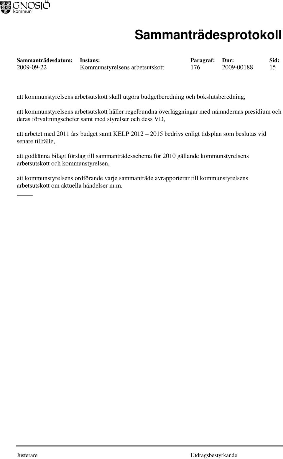 med 2011 års budget samt KELP 2012 2015 bedrivs enligt tidsplan som beslutas vid senare tillfälle, att godkänna bilagt förslag till sammanträdesschema för 2010