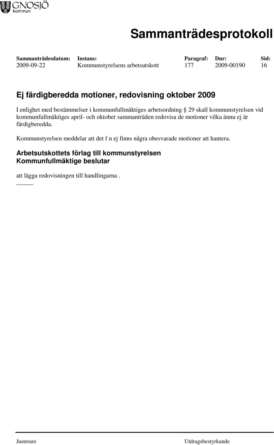 redovisa de motioner vilka ännu ej är färdigberedda.