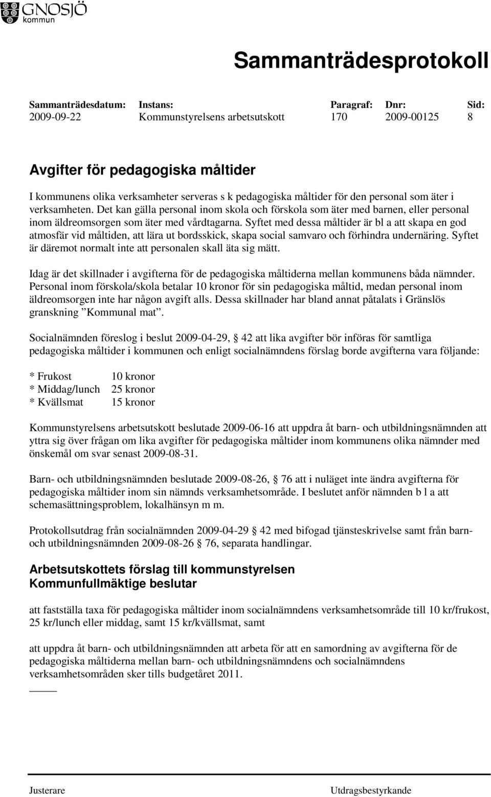 Syftet med dessa måltider är bl a att skapa en god atmosfär vid måltiden, att lära ut bordsskick, skapa social samvaro och förhindra undernäring.