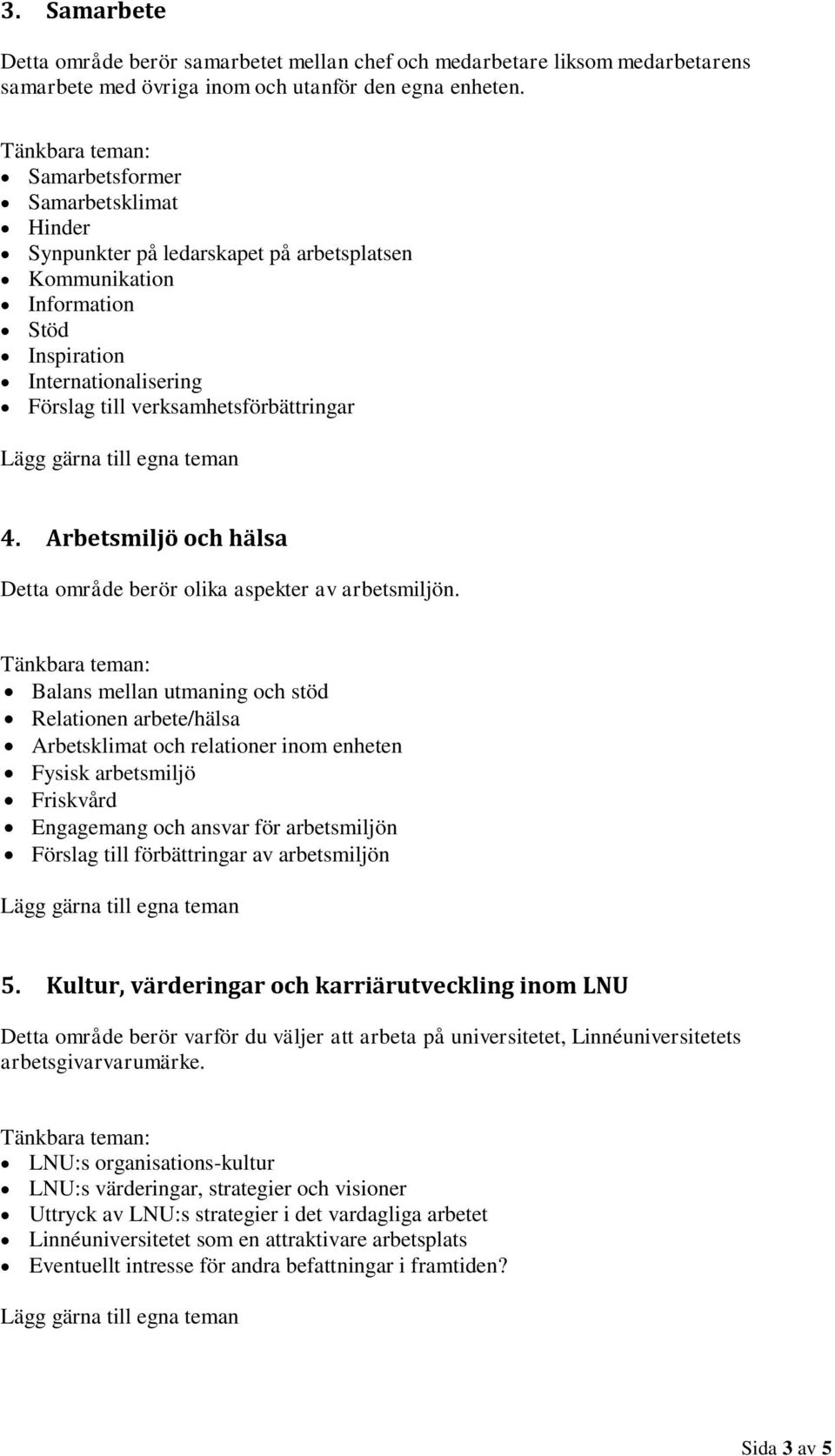 Arbetsmiljö och hälsa Detta område berör olika aspekter av arbetsmiljön.