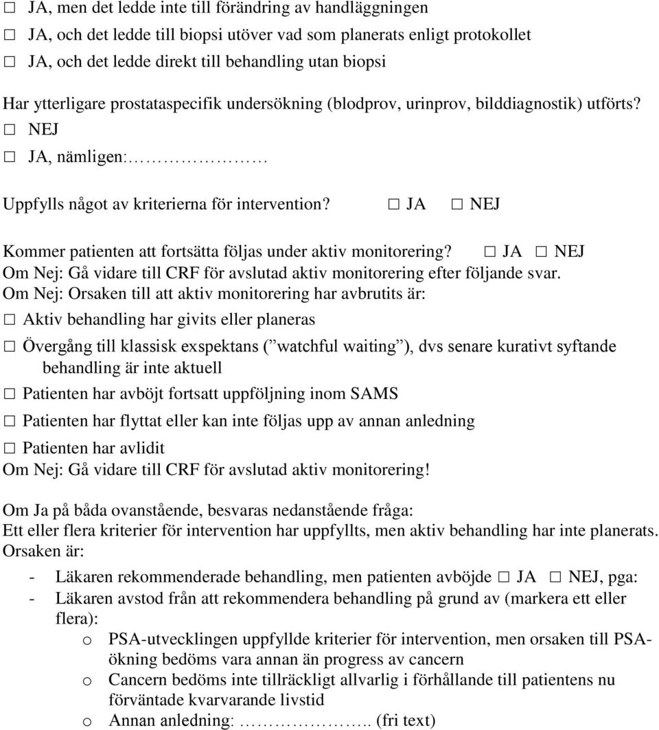 JA NEJ Kommer patienten att fortsätta följas under aktiv monitorering? JA NEJ Om Nej: Gå vidare till CRF för avslutad aktiv monitorering efter följande svar.