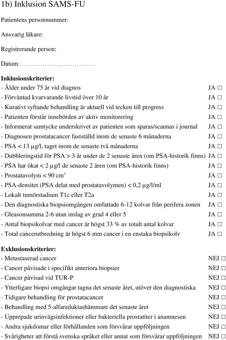 innebörden av aktiv monitorering JA - Informerat samtycke underskrivet av patienten som sparas/scannas i journal JA - Diagnosen prostatacancer fastställd inom de senaste 6 månaderna JA - PSA < 13