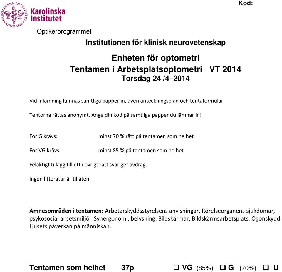 För G krävs: För VG krävs: minst 70 % rätt på tentamen som helhet minst 85 % på tentamen som helhet Felaktigt tillägg till ett i övrigt rätt svar ger avdrag.