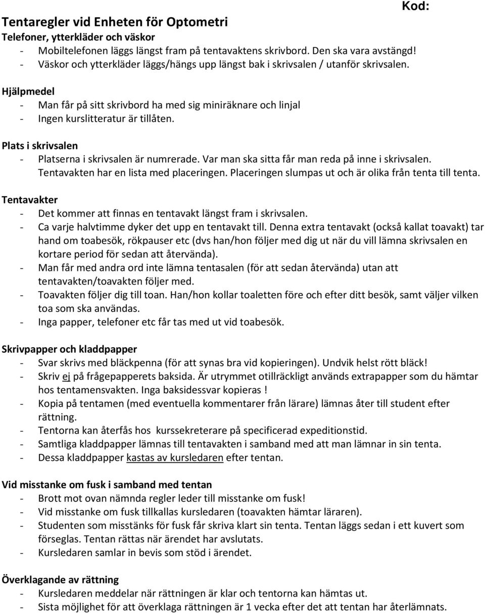 Plats i skrivsalen - Platserna i skrivsalen är numrerade. Var man ska sitta får man reda på inne i skrivsalen. Tentavakten har en lista med placeringen.