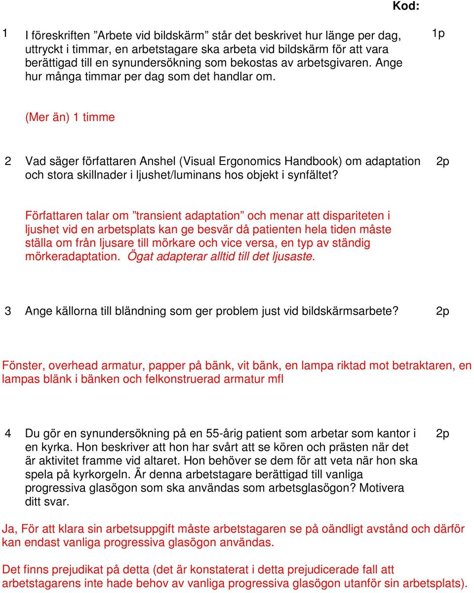 (Mer än) 1 timme 2 Vad säger författaren Anshel (Visual Ergonomics Handbook) om adaptation och stora skillnader i ljushet/luminans hos objekt i synfältet?