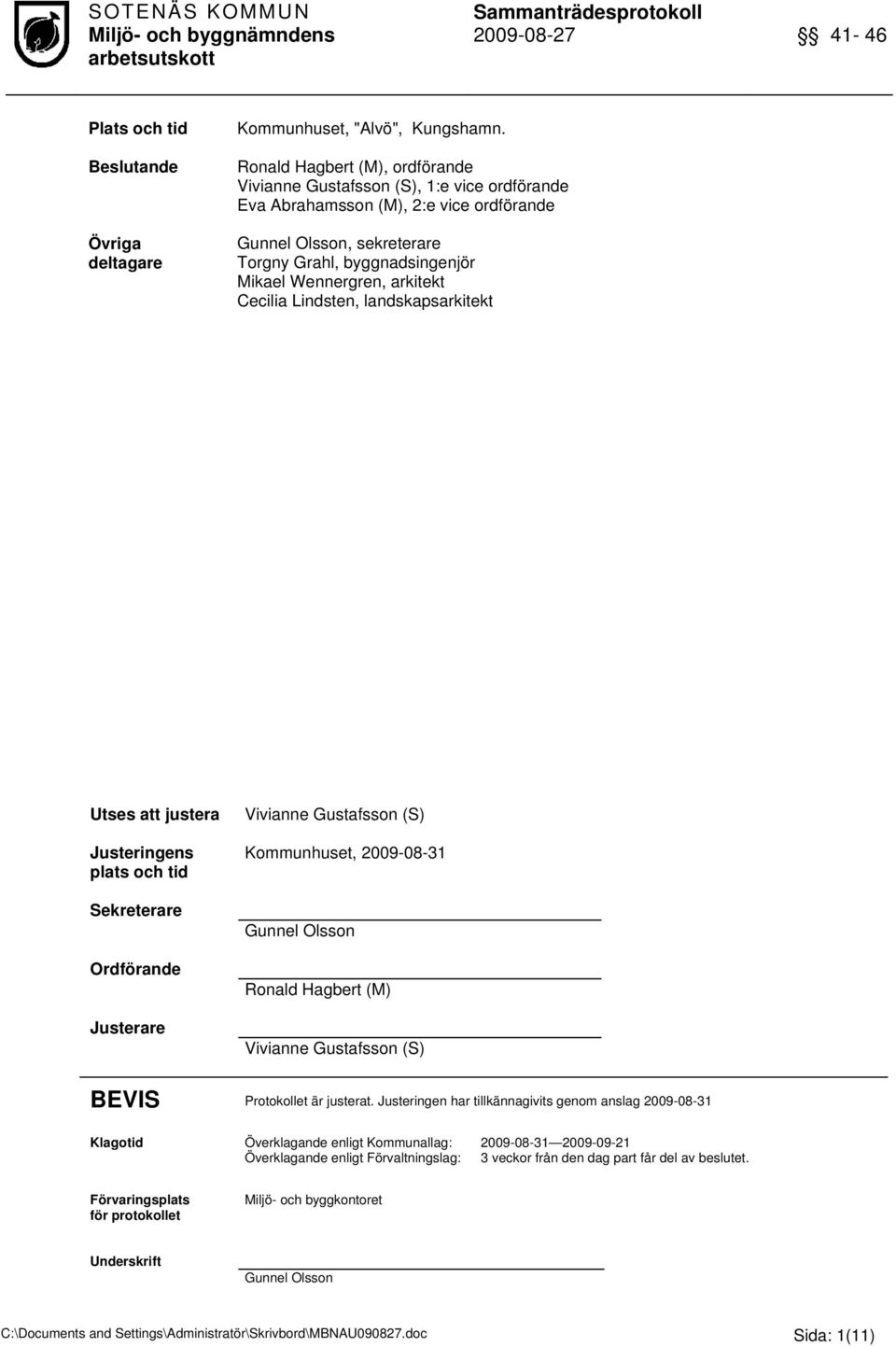 arkitekt Cecilia Lindsten, landskapsarkitekt Utses att justera Justeringens plats och tid Sekreterare Ordförande Justerare Vivianne Gustafsson (S) Kommunhuset, 2009-08-31 Gunnel Olsson Ronald Hagbert