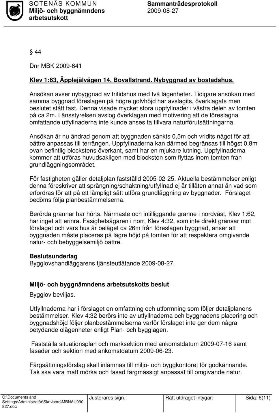 Länsstyrelsen avslog överklagan med motivering att de föreslagna omfattande utfyllnaderna inte kunde anses ta tillvara naturförutsättningarna.