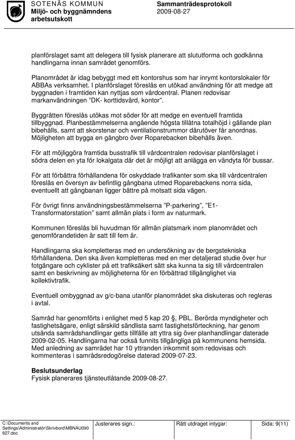 I planförslaget föreslås en utökad användning för att medge att byggnaden i framtiden kan nyttjas som vårdcentral. Planen redovisar markanvändningen DK- korttidsvård, kontor.