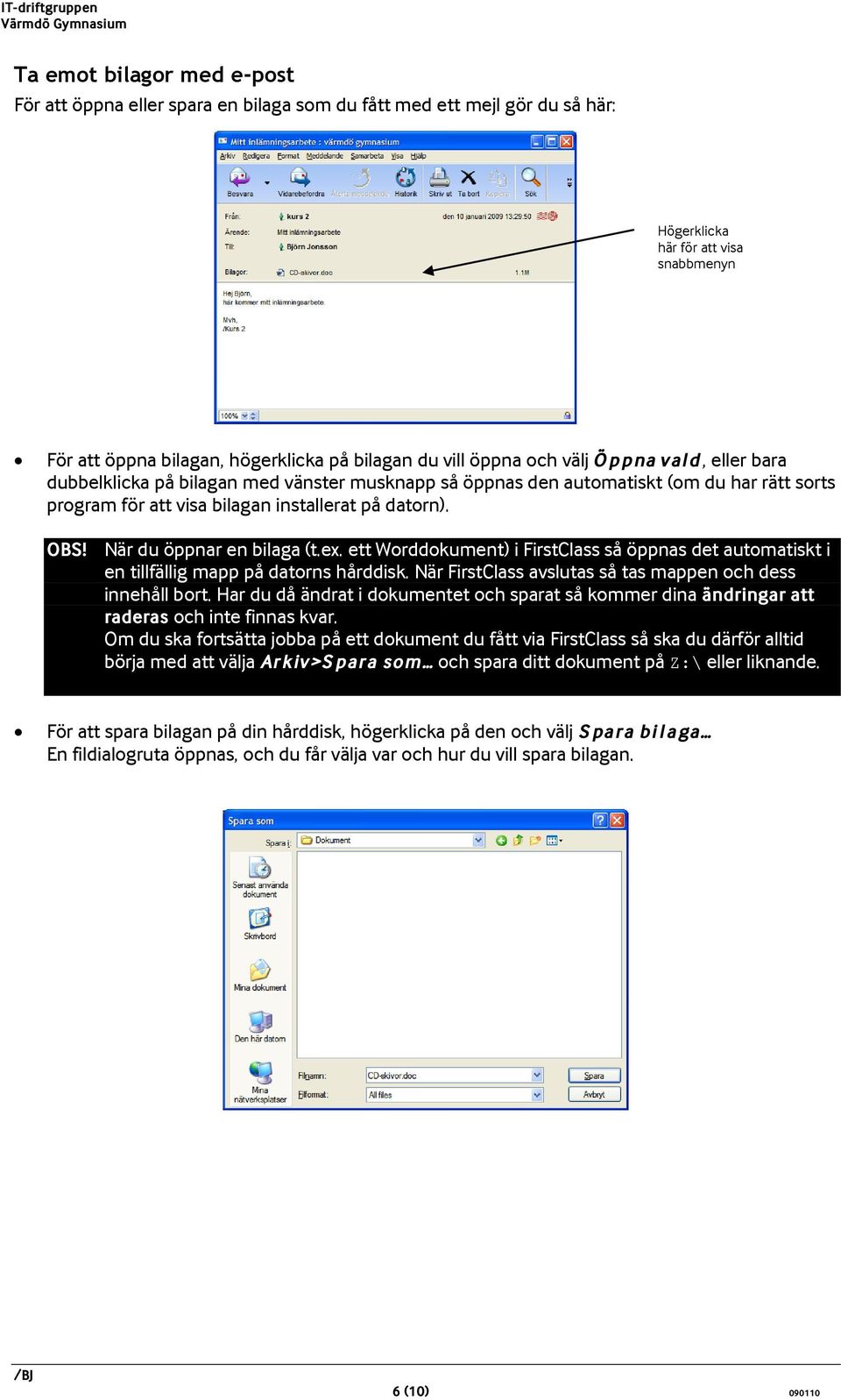 När du öppnar en bilaga (t.ex. ett Worddokument) i FirstClass så öppnas det automatiskt i en tillfällig mapp på datorns hårddisk. När FirstClass avslutas så tas mappen och dess innehåll bort.