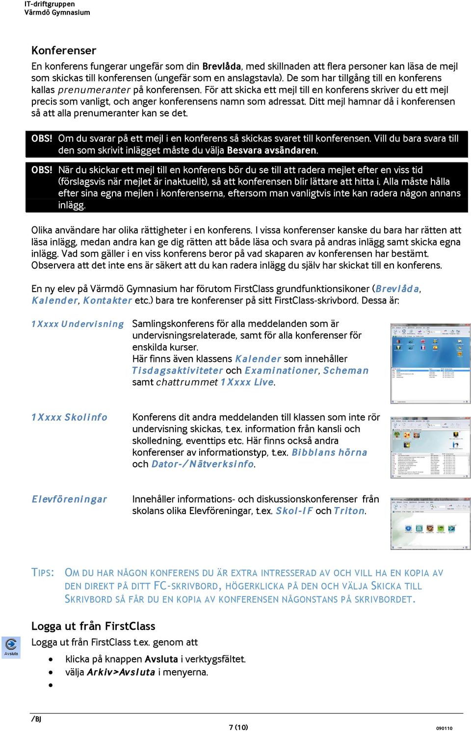 Ditt mejl hamnar då i konferensen så att alla prenumeranter kan se det. OBS! Om du svarar på ett mejl i en konferens så skickas svaret till konferensen.