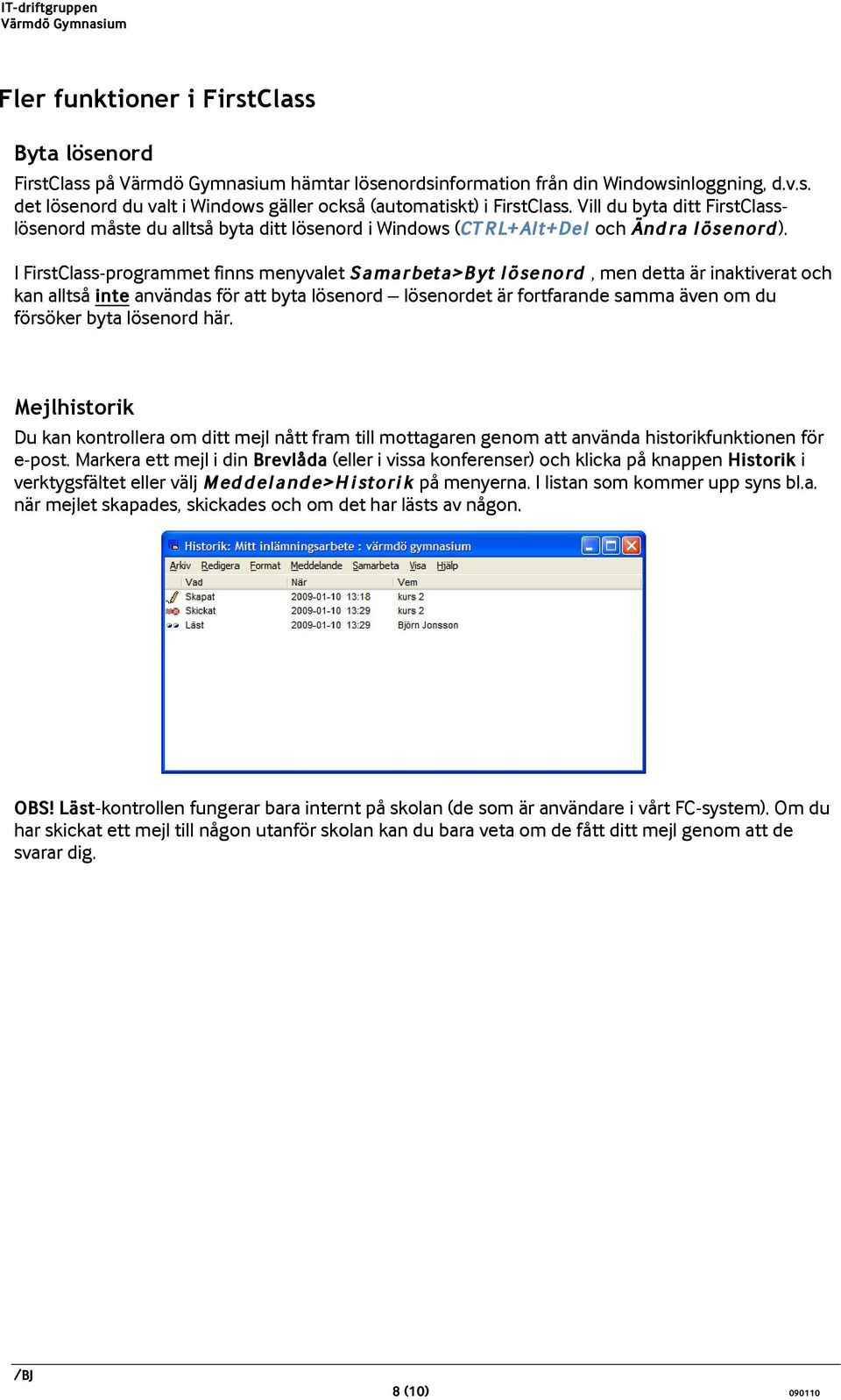 I FirstClass-programmet finns menyvalet Samarbeta>Byt lösenord, men detta är inaktiverat och kan alltså inte användas för att byta lösenord lösenordet är fortfarande samma även om du försöker byta