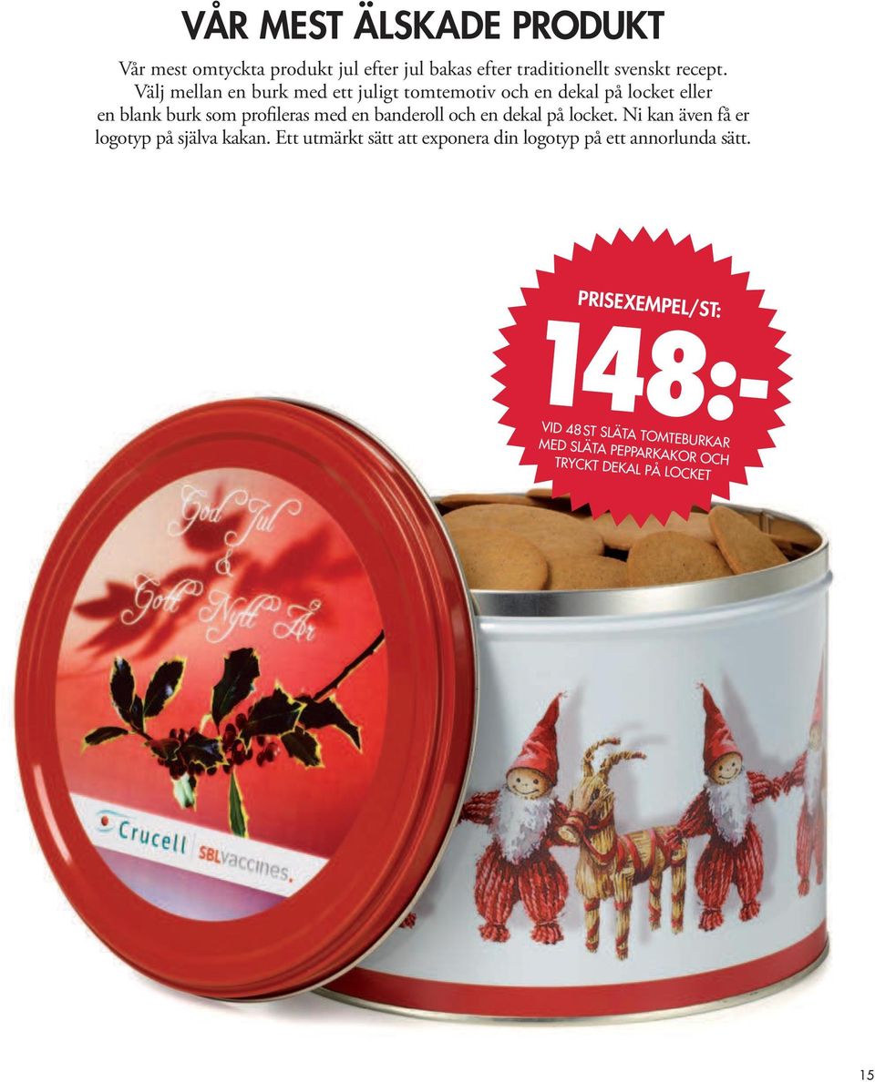 banderoll och en dekal på locket. Ni kan även få er logotyp på själva kakan.