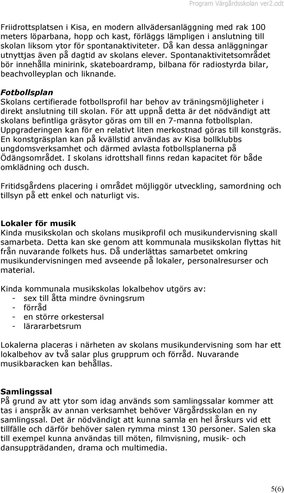 Fotbollsplan Skolans certifierade fotbollsprofil har behov av träningsmöjligheter i direkt anslutning till skolan.