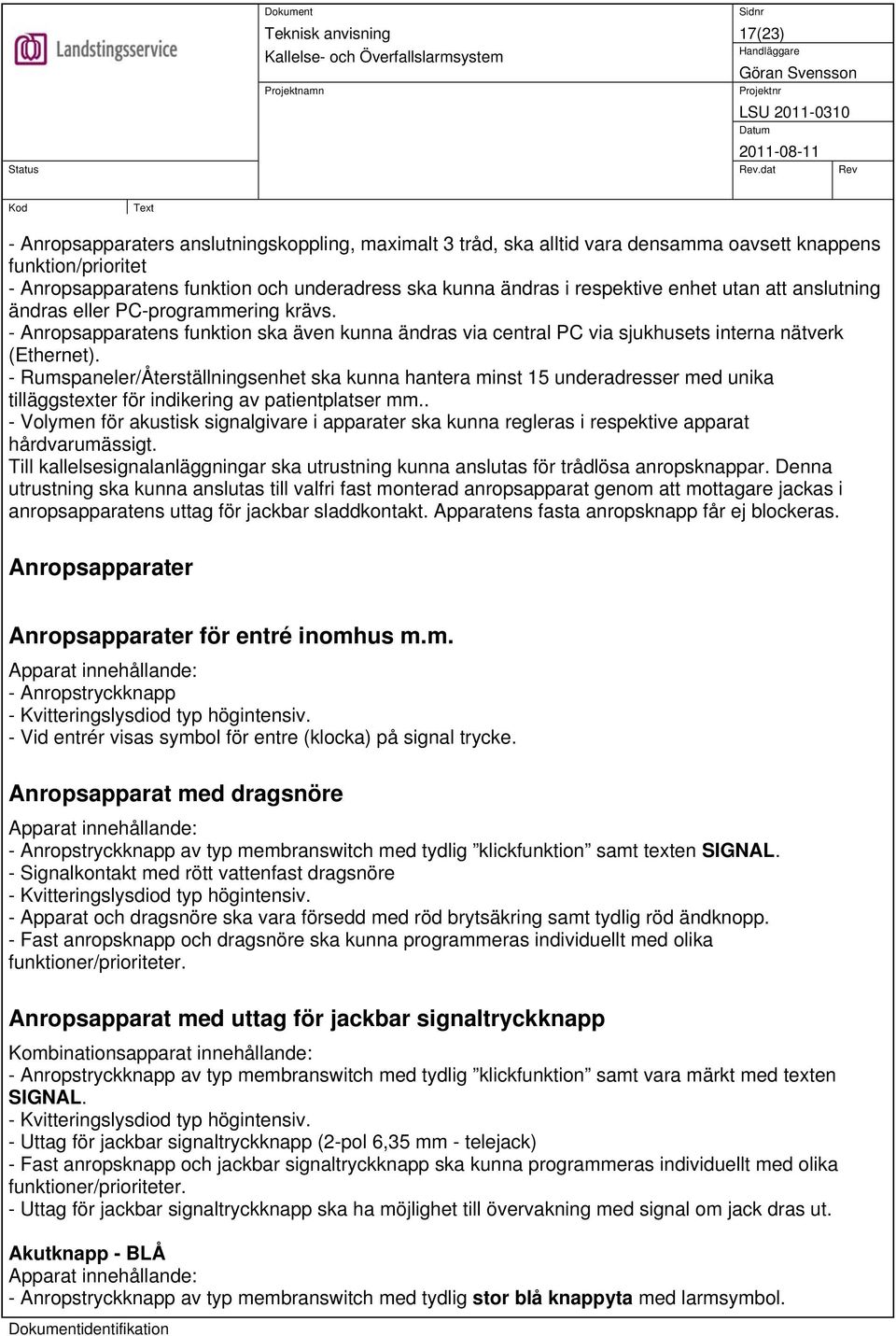 - Rumspaneler/Återställningsenhet ska kunna hantera minst 15 underadresser med unika tilläggstexter för indikering av patientplatser mm.