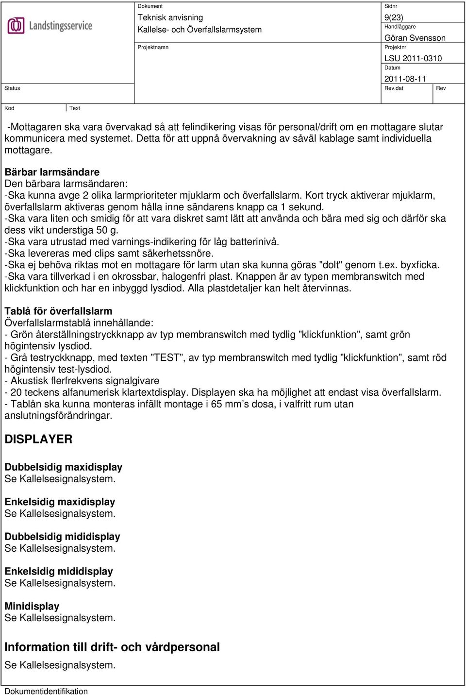 Kort tryck aktiverar mjuklarm, överfallslarm aktiveras genom hålla inne sändarens knapp ca 1 sekund.