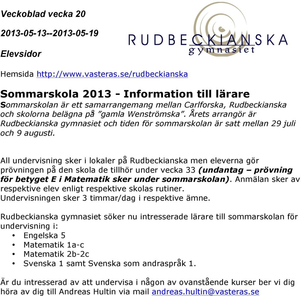 All undervisning sker i lokaler på Rudbeckianska men eleverna gör prövningen på den skola de tillhör under vecka 33 (undantag prövning för betyget E i Matematik sker under sommarskolan).