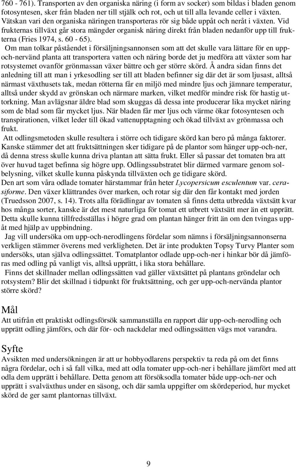 Vid frukternas tillväxt går stora mängder organisk näring direkt från bladen nedanför upp till frukterna (Fries 1974, s. 0 - ).
