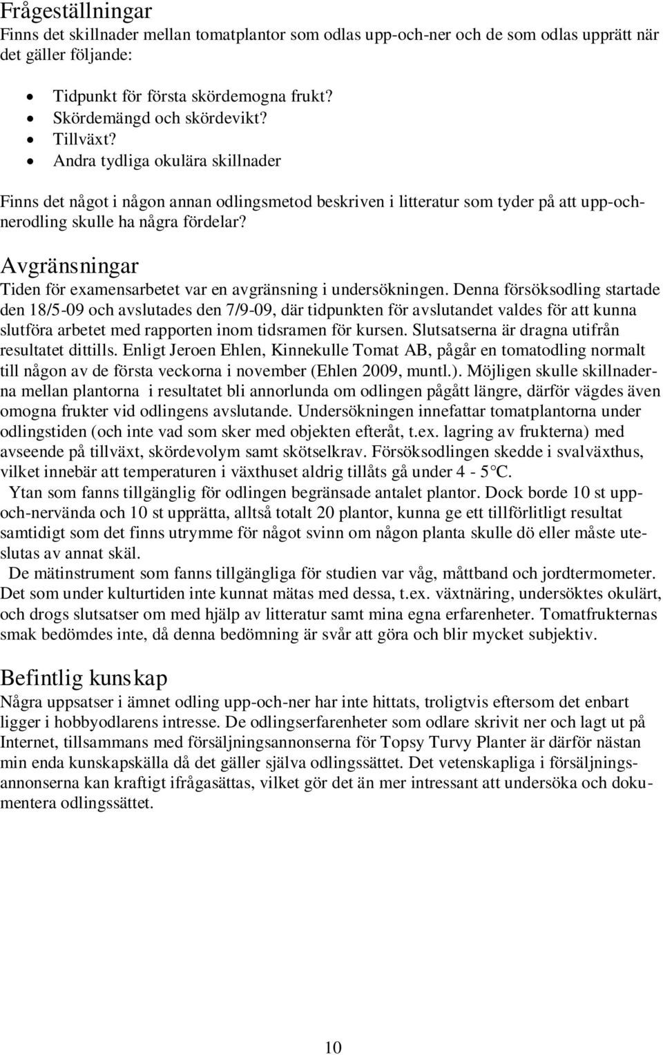 Avgränsningar Tiden för examensarbetet var en avgränsning i undersökningen.