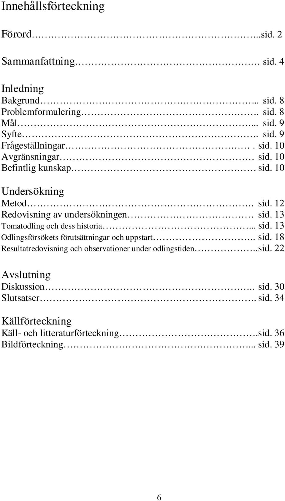 1 Tomatodling och dess historia... sid. 1 Odlingsförsökets förutsättningar och uppstart.. sid. 18 Resultatredovisning och observationer under odlingstiden.