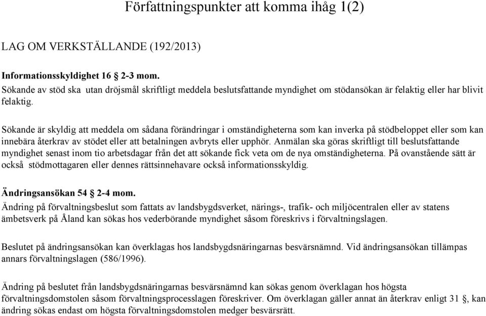 Sökande är skyldig att meddela om sådana förändringar i omständigheterna som kan inverka på stödbeloppet eller som kan innebära återkrav av stödet eller att betalningen avbryts eller upphör.