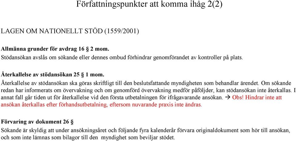 Återkallelse av stödansökan ska göras skriftligt till den beslutsfattande myndigheten som behandlar ärendet.