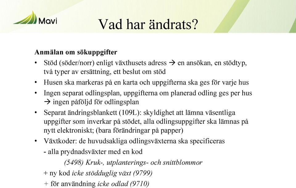 uppgifterna ska ges för varje hus Ingen separat odlingsplan, uppgifterna om planerad odling ges per hus ingen påföljd för odlingsplan Separat ändringsblankett (109L): skyldighet