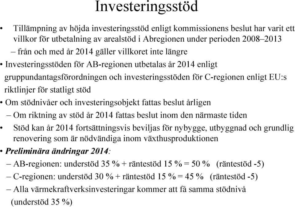 stödnivåer och investeringsobjekt fattas beslut årligen Om riktning av stöd år 2014 fattas beslut inom den närmaste tiden Stöd kan år 2014 fortsättningsvis beviljas för nybygge, utbyggnad och