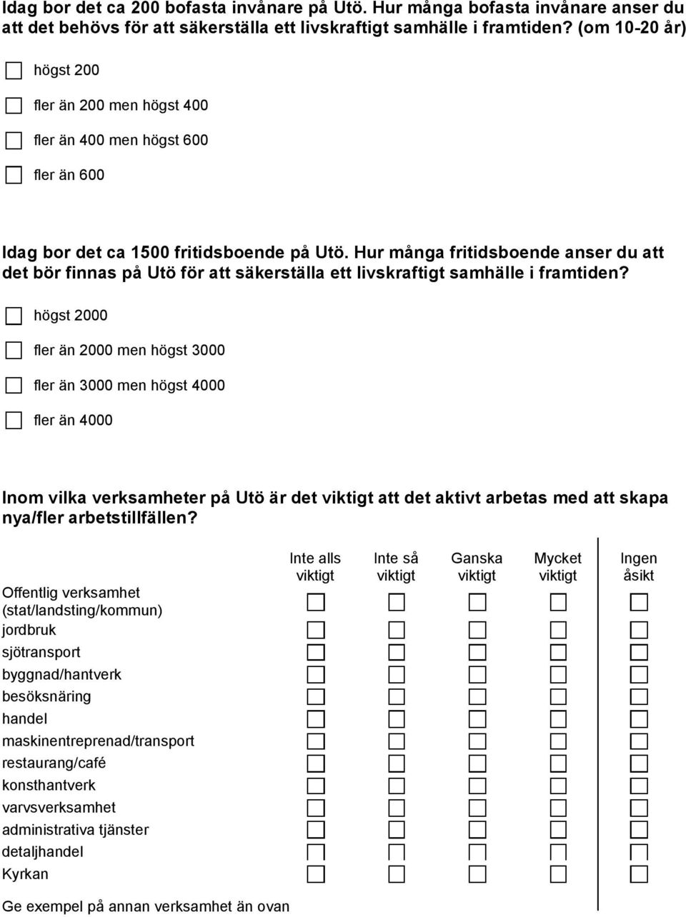 Hur många fritidsboende anser du att det bör finnas på Utö för att säkerställa ett livskraftigt samhälle i framtiden?