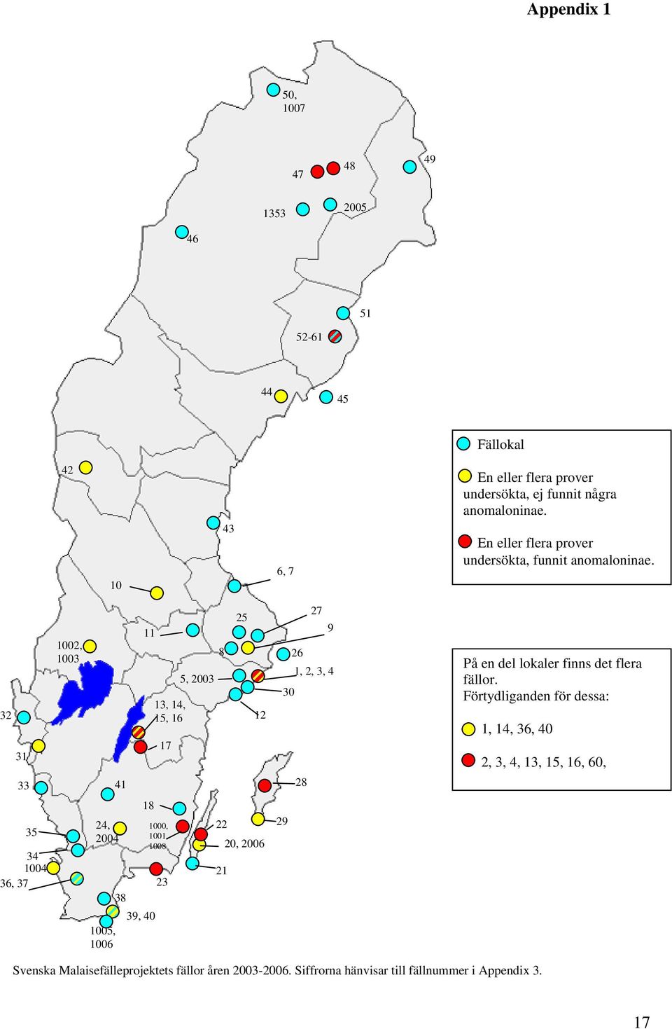 32 31 33 1002, 1003 41 11 13, 14, 15, 16 17 5, 2003 8 25 12 27 9 26 1, 2, 3, 4 30 28 På en del lokaler finns det flera fällor.