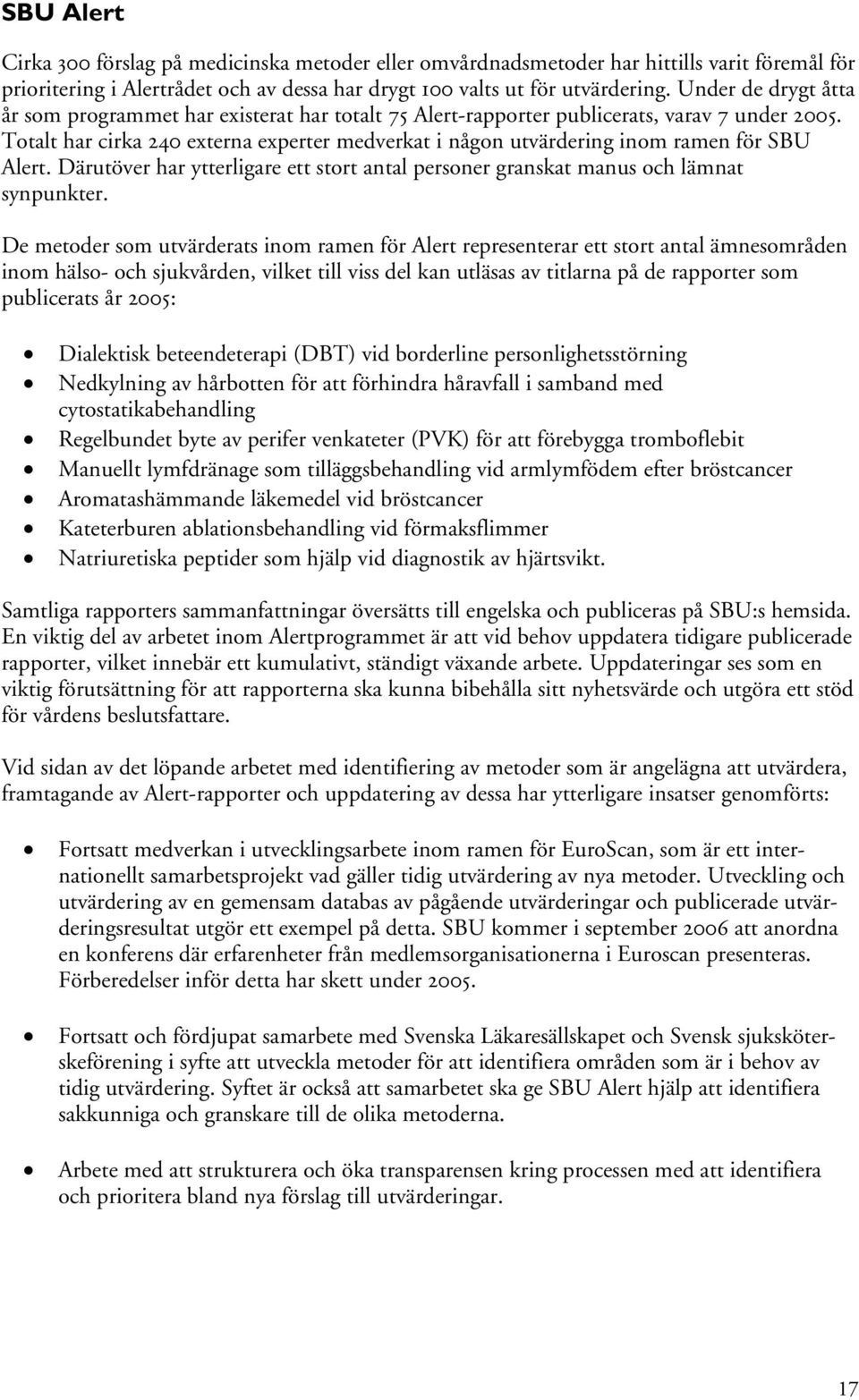 Totalt har cirka 240 externa experter medverkat i någon utvärdering inom ramen för SBU Alert. Därutöver har ytterligare ett stort antal personer granskat manus och lämnat synpunkter.