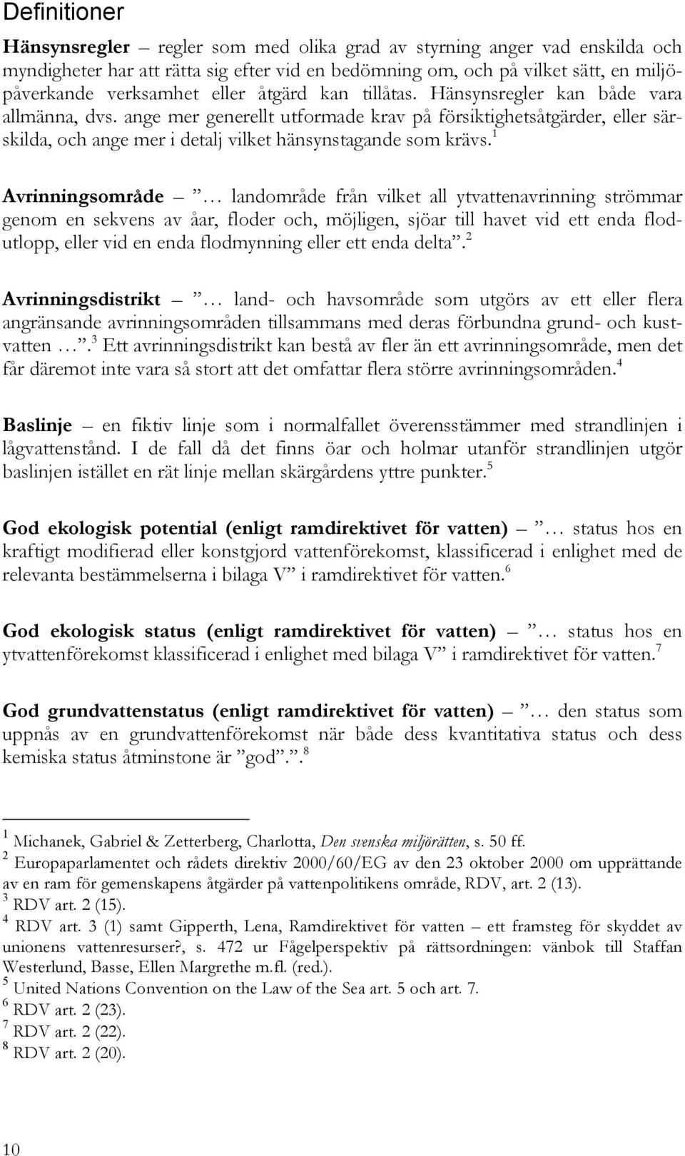 ange mer generellt utformade krav på försiktighetsåtgärder, eller särskilda, och ange mer i detalj vilket hänsynstagande som krävs.