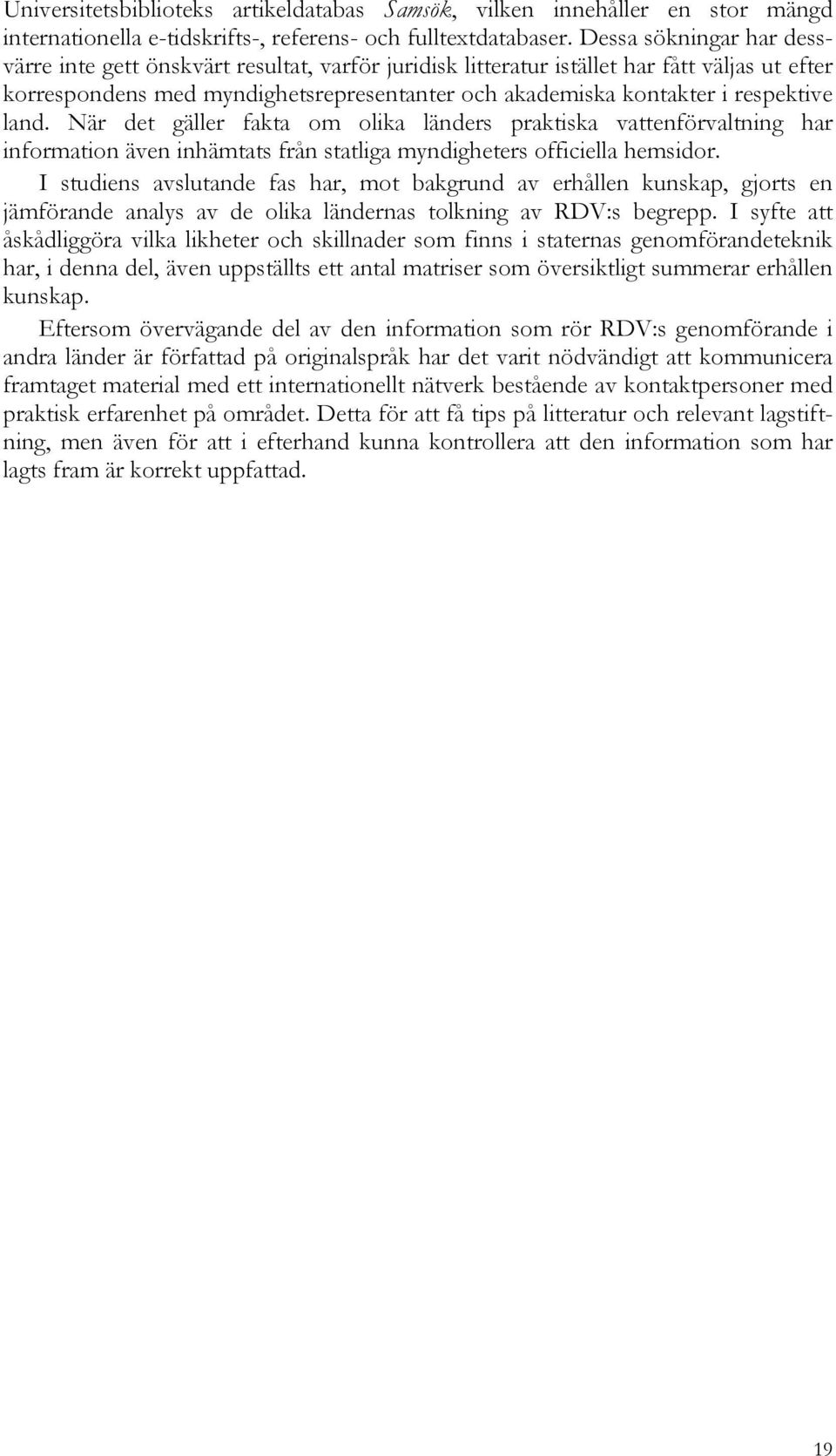 respektive land. När det gäller fakta om olika länders praktiska vattenförvaltning har information även inhämtats från statliga myndigheters officiella hemsidor.