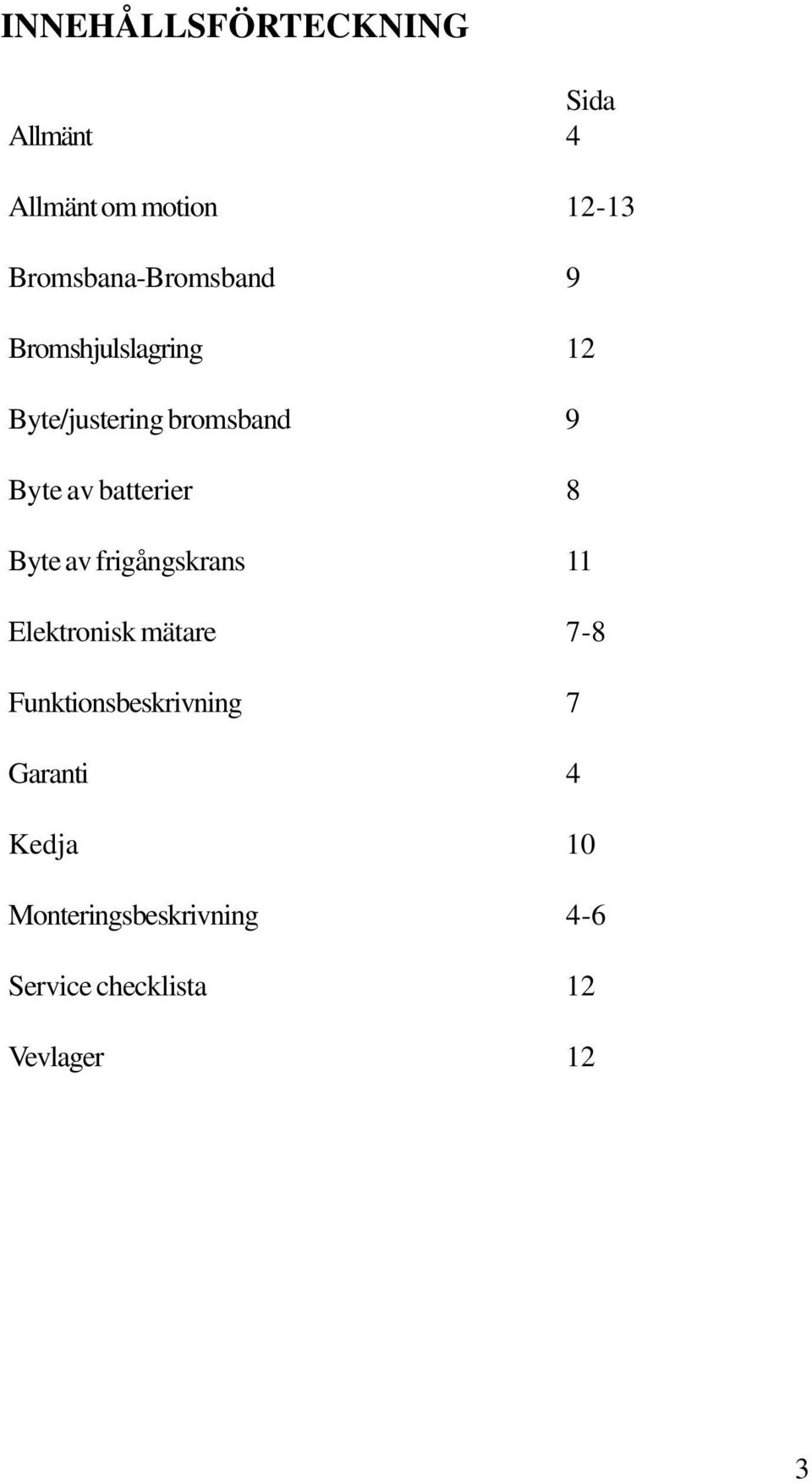 av batterier 8 Byte av frigångskrans 11 Elektronisk mätare 7-8