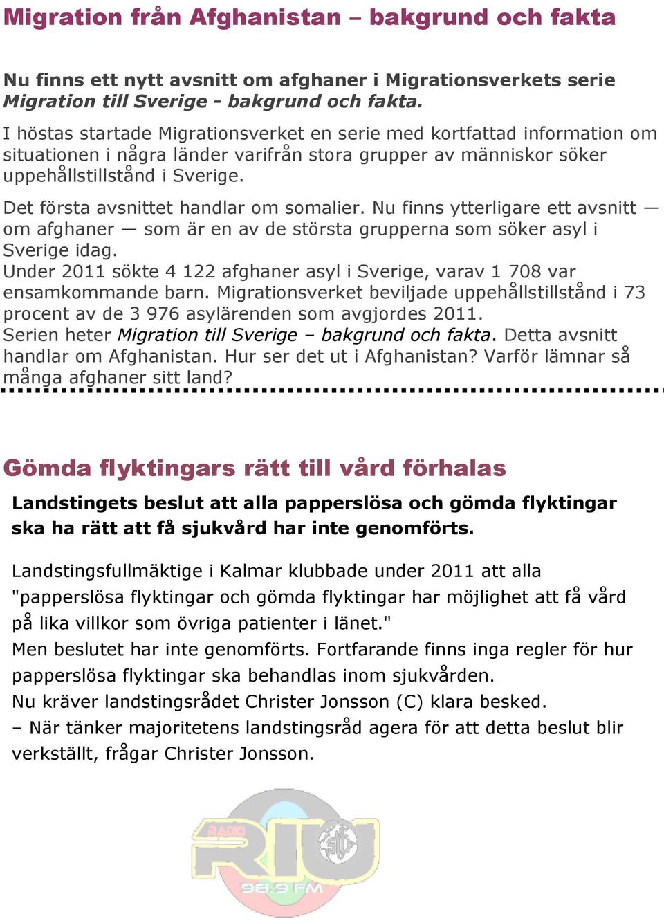 Det första avsnittet handlar om somalier. Nu finns ytterligare ett avsnitt om afghaner som är en av de största grupperna som söker asyl i Sverige idag.