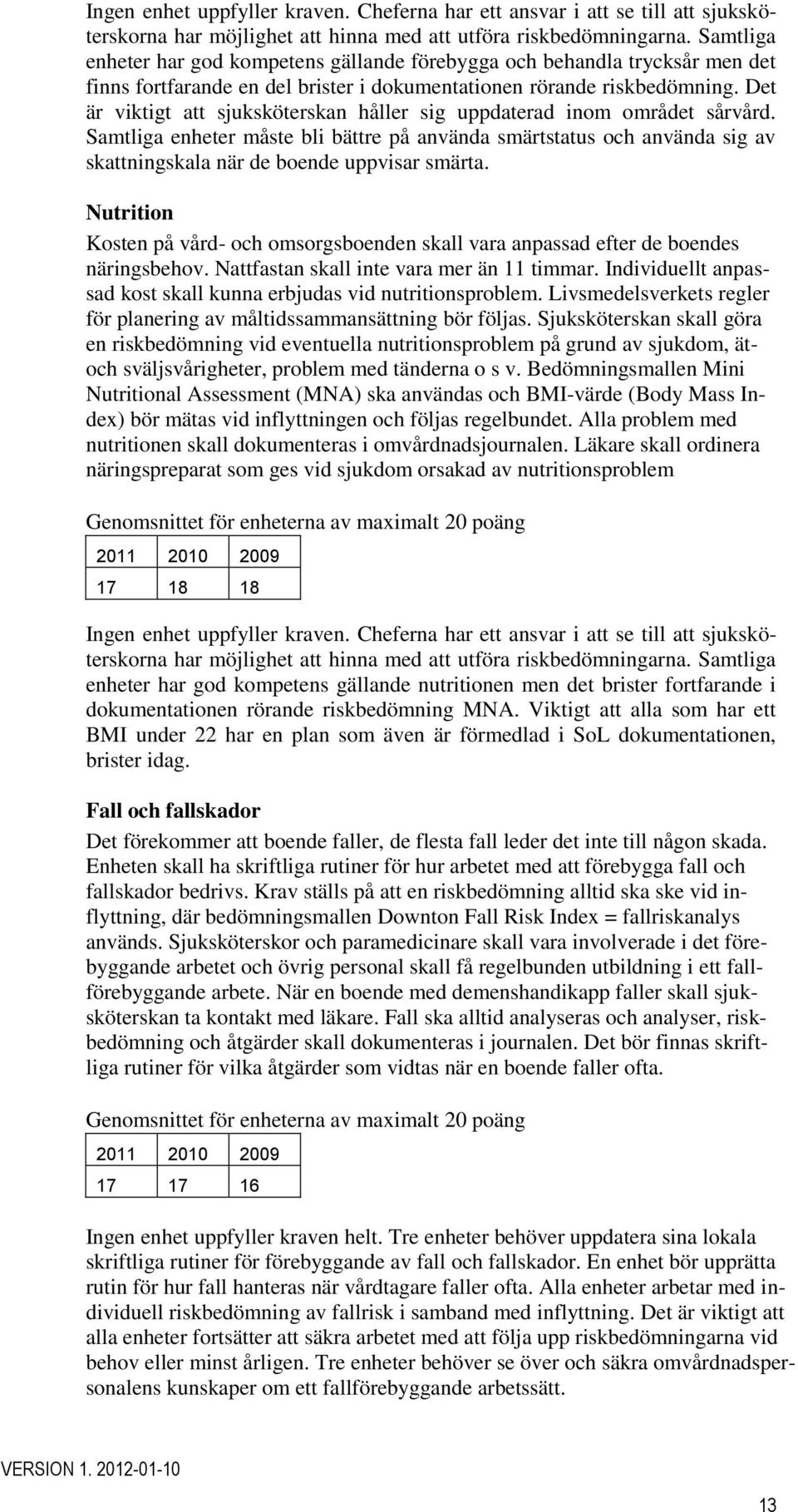 Det är viktigt att sjuksköterskan håller sig uppdaterad inom området sårvård. Samtliga enheter måste bli bättre på använda smärtstatus och använda sig av skattningskala när de boende uppvisar smärta.