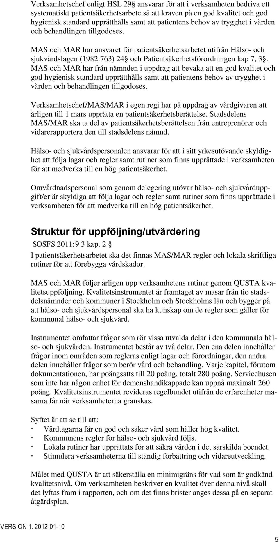 MAS och MAR har ansvaret för patientsäkerhetsarbetet utifrån Hälso- och sjukvårdslagen (1982:763) 24 och Patientsäkerhetsförordningen kap 7, 3.