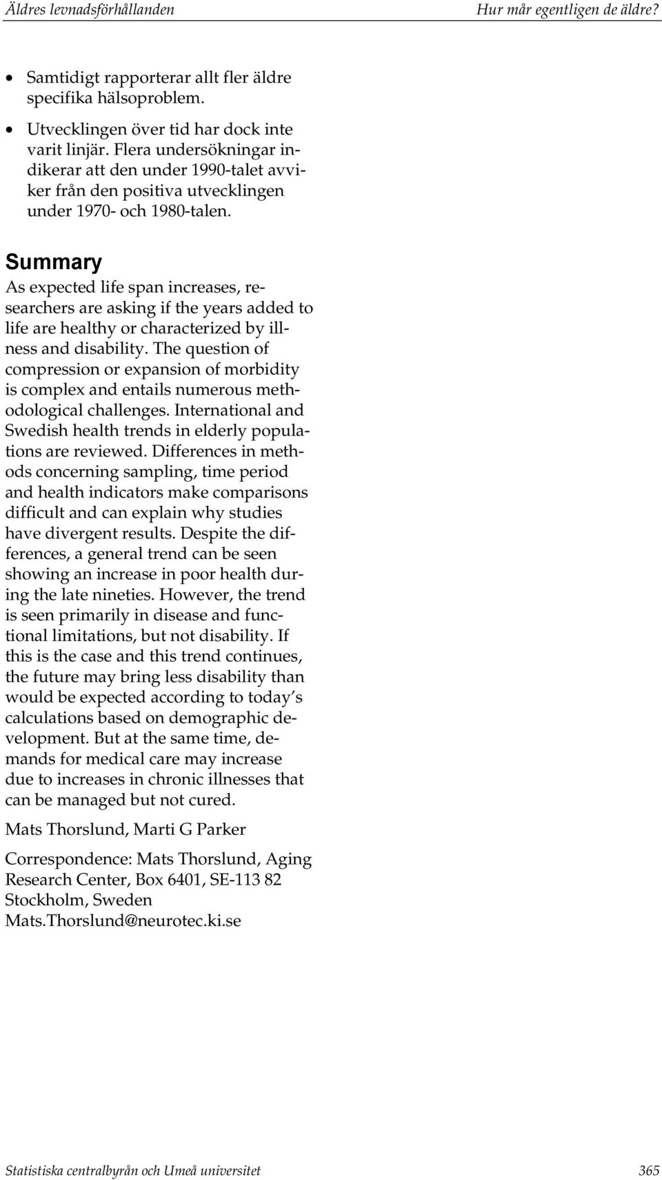 Summary As expected life span increases, researchers are asking if the years added to life are healthy or characterized by illness and disability.