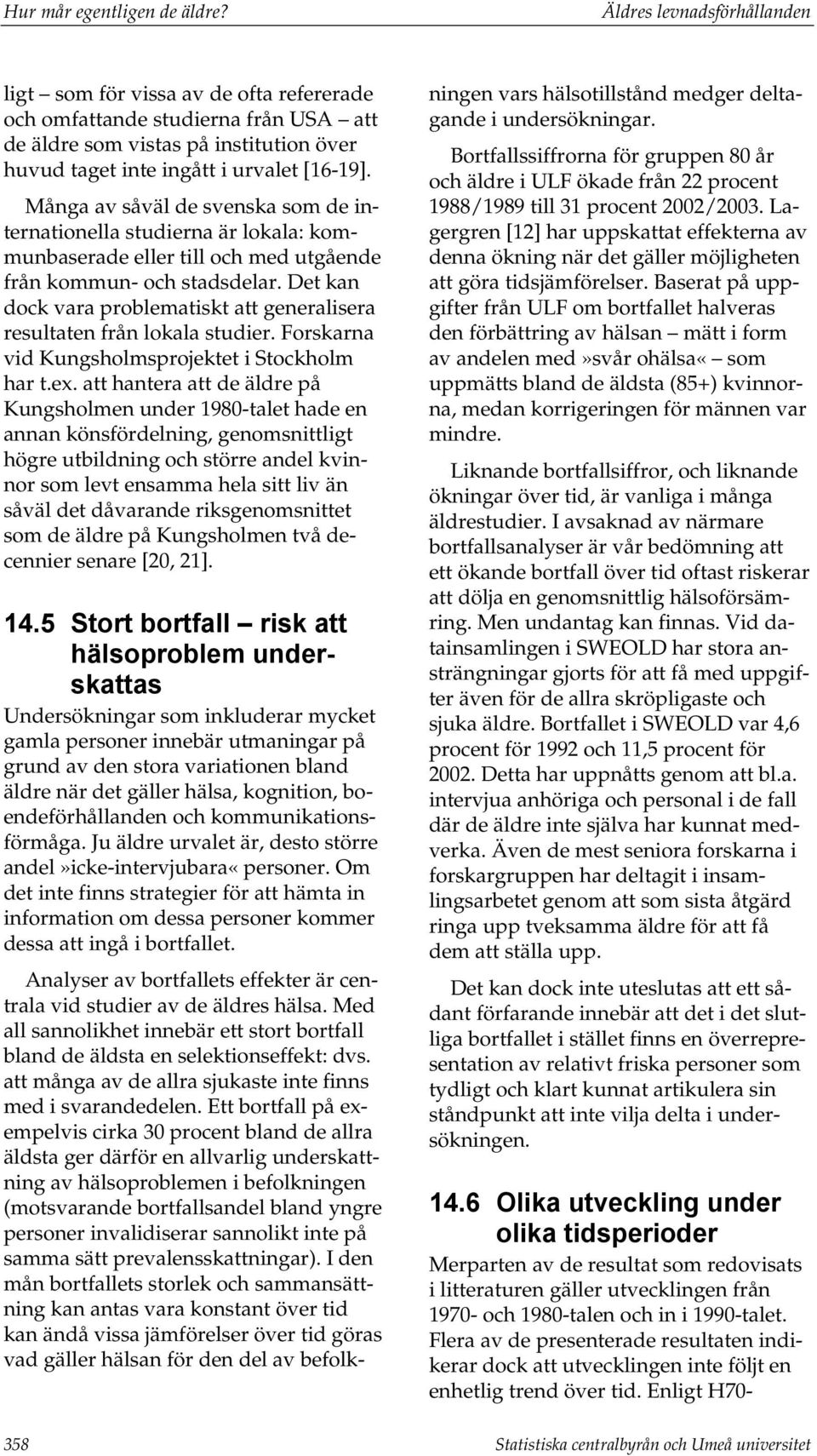 Det kan dock vara problematiskt att generalisera resultaten från lokala studier. Forskarna vid Kungsholmsprojektet i Stockholm har t.ex.