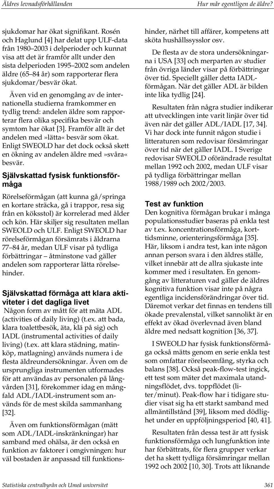 flera sjukdomar/besvär ökat. Även vid en genomgång av de internationella studierna framkommer en tydlig trend: andelen äldre som rapporterar flera olika specifika besvär och symtom har ökat [3].