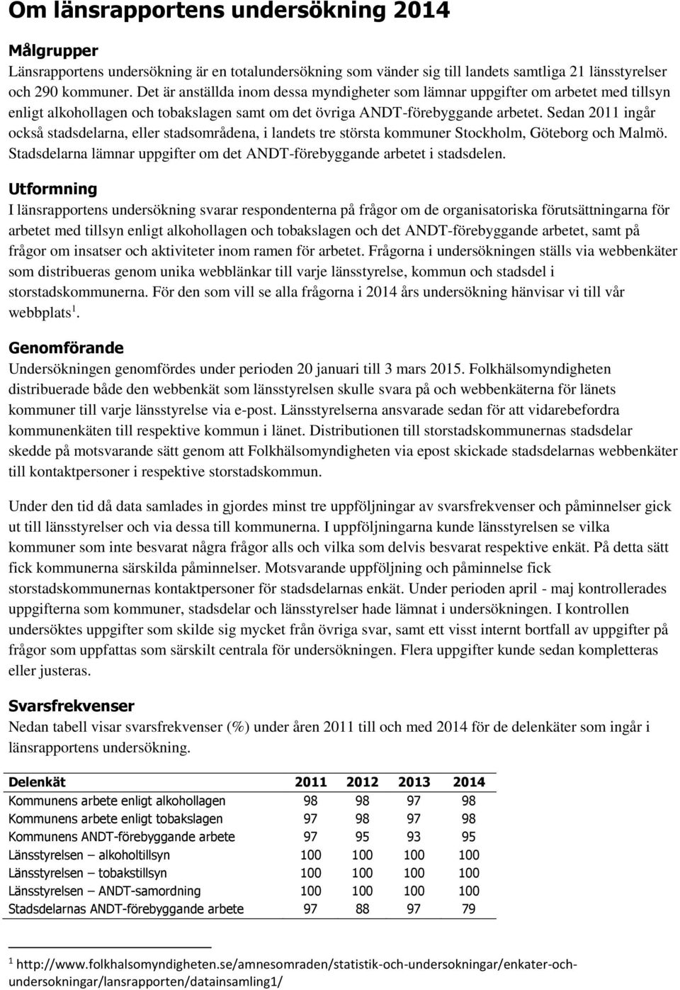 Sedan 2011 ingår också stadsdelarna, eller stadsområdena, i landets tre största kommuner Stockholm, Göteborg och Malmö. arna lämnar uppgifter om det ANDT-förebyggande arbetet i stadsdelen.