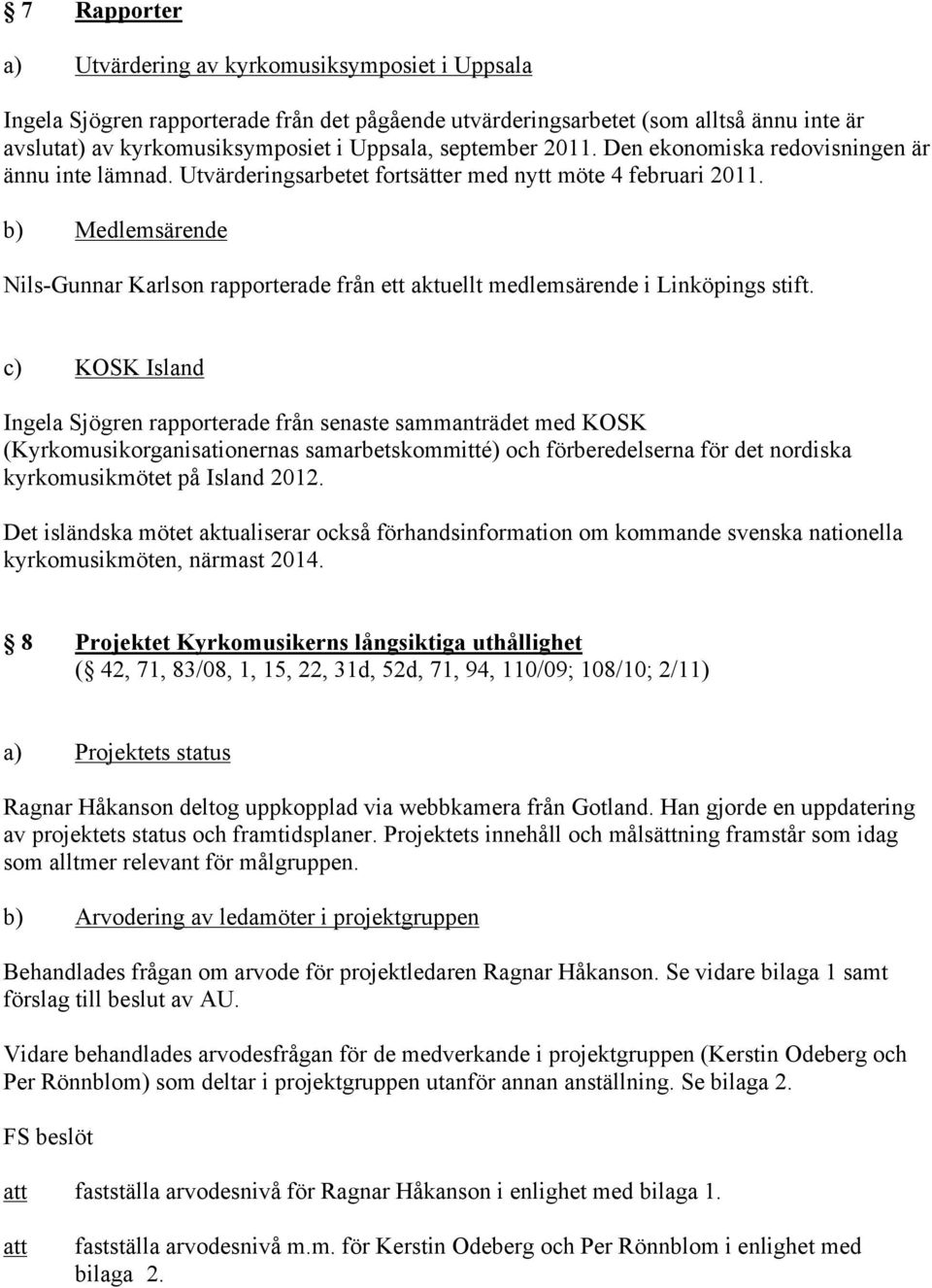 b) Medlemsärende Nils-Gunnar Karlson rapporterade från ett aktuellt medlemsärende i Linköpings stift.