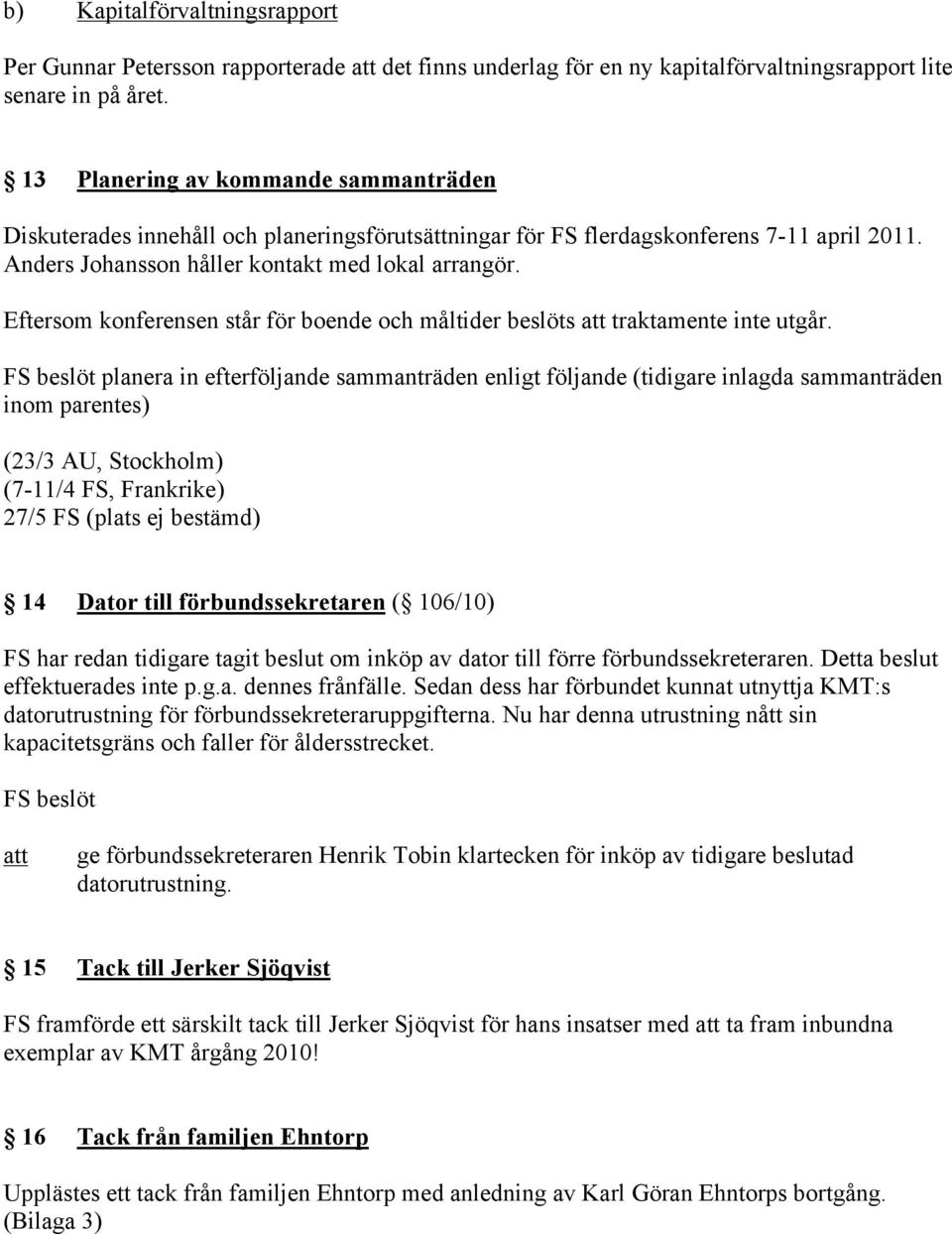 Eftersom konferensen står för boende och måltider beslöts traktamente inte utgår.