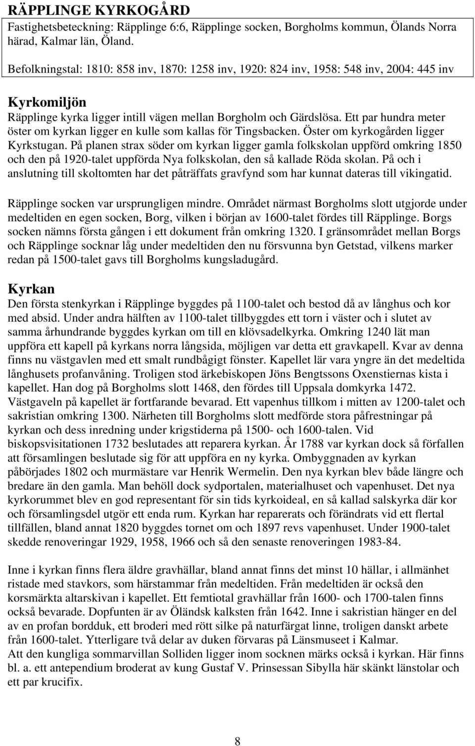 Ett par hundra meter öster om kyrkan ligger en kulle som kallas för Tingsbacken. Öster om kyrkogården ligger Kyrkstugan.