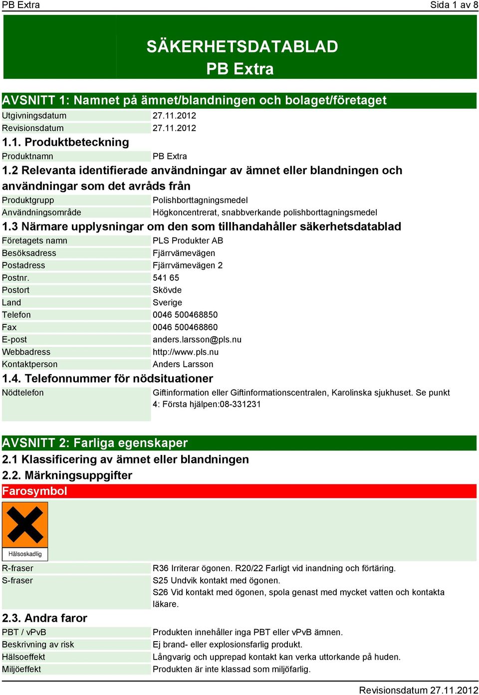 polishborttagningsmedel 1.3 Närmare upplysningar om den som tillhandahåller säkerhetsdatablad Företagets namn PLS Produkter AB Besöksadress Fjärrvämevägen Postadress Fjärrvämevägen 2 Postnr.