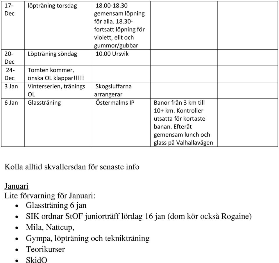 !!!! 3 Jan Vinterserien, tränings Skogsluffarna OL arrangerar 6 Jan Glassträning Östermalms IP Banor från 3 km till 10+ km. Kontroller utsatta för kortaste banan.