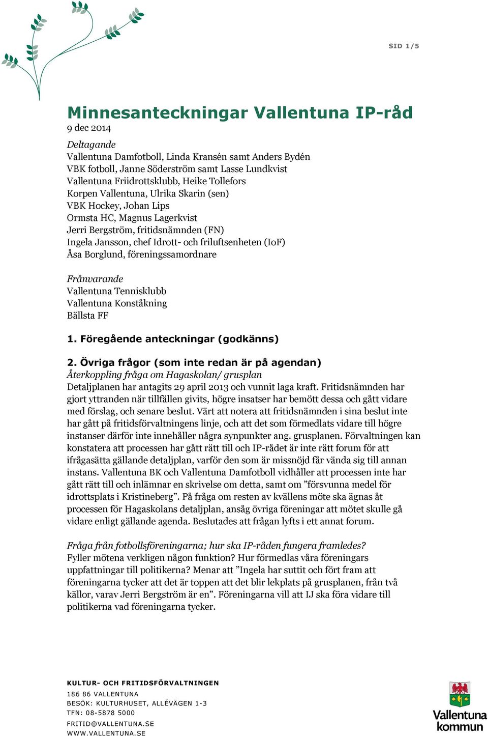 friluftsenheten (IoF) Åsa Borglund, föreningssamordnare Frånvarande Vallentuna Tennisklubb Vallentuna Konståkning Bällsta FF 1. Föregående anteckningar (godkänns) 2.