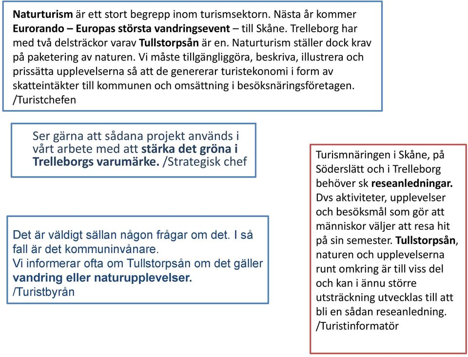 Vi måste tillgängliggöra, beskriva, illustrera och prissätta upplevelserna så att de genererar turistekonomi i form av skatteintäkter till kommunen och omsättning i besöksnäringsföretagen.